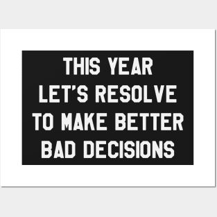 This Year Let's Resolve To Make Better Bad Decisions Funny Saying Sarcastic New Year Resolution Posters and Art